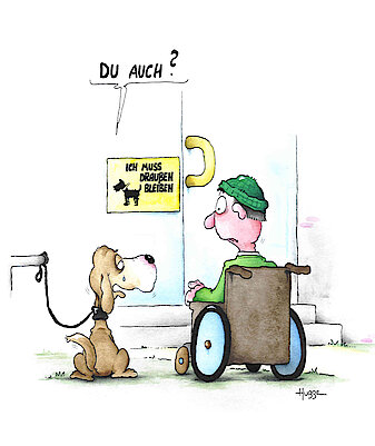 Rollstuhlfahrer und der Hund Eine Karikatur von einem Rollstuhlfahrer der steht mit einem Hund, der angeleint ist, vor einem Geschäft. An der Tür ist das Schild Hunde müssen draußen bleiben zu lesen. Der Hund schaut zu dem Rollstuhlfahrer und sagt Du auch?